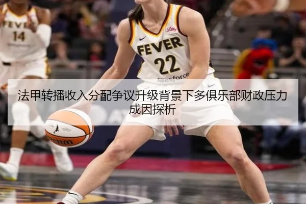 法甲转播收入分配争议升级背景下多俱乐部财政压力成因探析